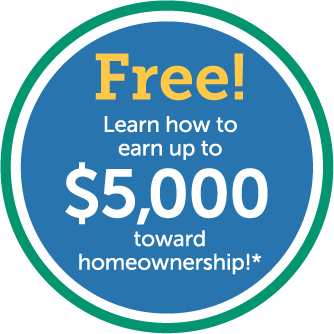Free! Learn how to earn up to $5,000 toward homeownership!*