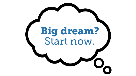Cloud with message Big dream? Start now.